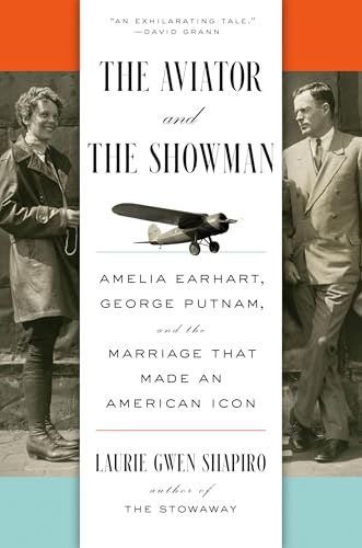 The Aviator and the Showman: Amelia Earhart, George Putnam, and the Marriage that Made an American Icon