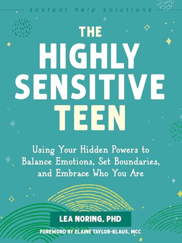 The Highly Sensitive Teen: Using Your Hidden Powers to Balance Emotions, Set Boundaries, and Embrace Who You Are (The Instant Help Solutions Series)