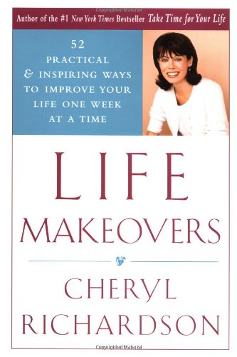 Life Makeovers: 52 Practical & Inspiring Ways To Improve Your Life One Week At A Time