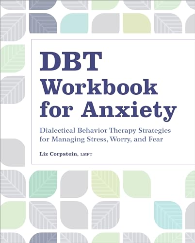 DBT Workbook for Anxiety: Dialectical Behavior Therapy Strategies For Managing Stress, Worry, and Fear