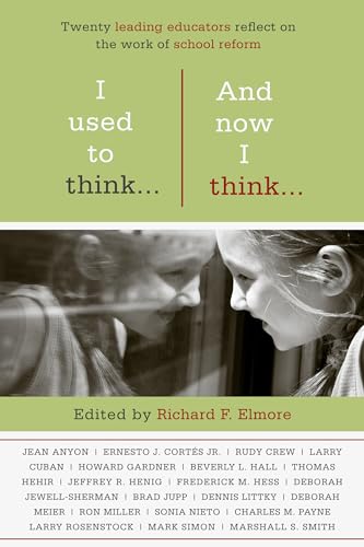 I Used to Think..and Now I Think..: Twenty Leading Educators Reflect on the Work of School Reform (Harvard Education Letter Impact Series)