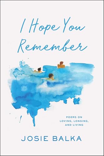 I Hope You Remember: Poems on Loving, Longing, and Living