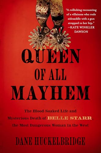 Queen of All Mayhem: The Blood-Soaked Life and Mysterious Death of Belle Starr, the Most Dangerous Woman in the West