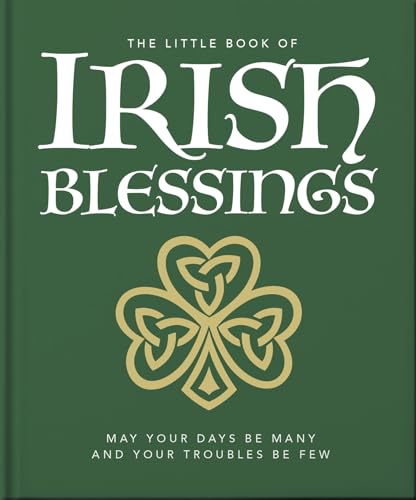 The Little Book of Irish Blessings: May your days be many and your troubles be few (The Little Books of Lifestyle, Reference & Pop Culture, 23)