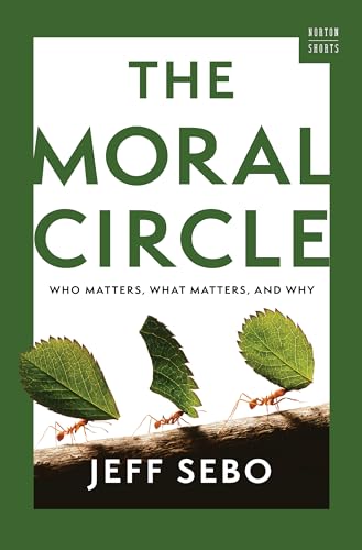 The Moral Circle: Who Matters, What Matters, and Why (A Norton Short)