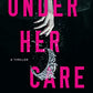 Under Her Care: A Thriller