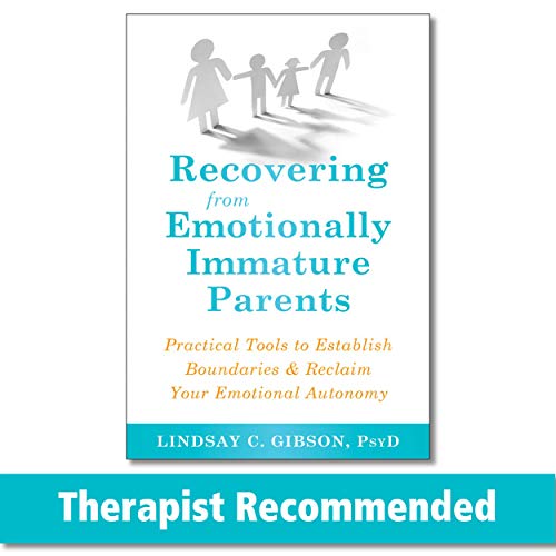 Recovering from Emotionally Immature Parents (Practical Tools to Establish Boundaries and Reclaim Your Emotional Autonomy)