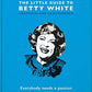 The Little Guide to Betty White: Everybody needs a passion (The Little Books of People, 12)