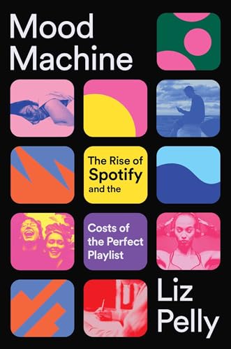 Mood Machine: The Rise of Spotify and the Costs of the Perfect Playlist