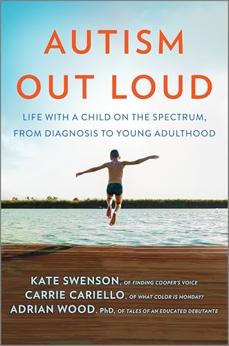 Autism Out Loud: Life with a Child on the Spectrum, from Diagnosis to Young Adulthood―Moving Stories and Parenting Lessons Learned from Three Mothers of Children with Autism