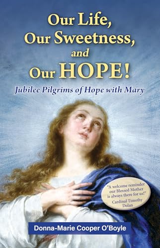 Our Life, Our Sweetness, and Our Hope!: Jubilee Pilgrims of Hope with Mary