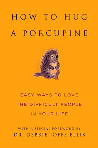 How to Hug a Porcupine: Easy Ways to Love the Difficult People in Your Life (Little Book. Big Idea.)