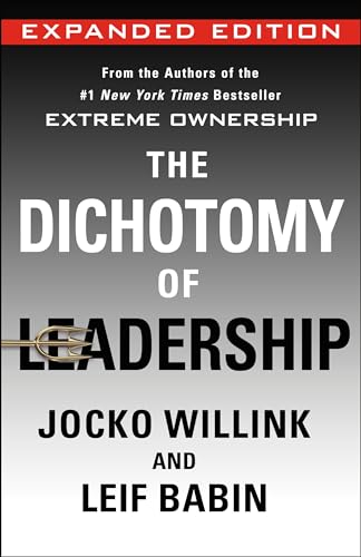 The Dichotomy of Leadership: Balancing the Challenges of Extreme Ownership to Lead and Win (Expanded Edition)