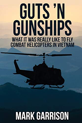 Guts 'N Gunships: What it was Really Like to Fly Combat Helicopters in Vietnam
