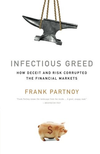 Infectious Greed: How Deceit and Risk Corrupted the Financial Markets