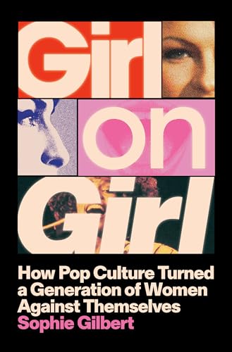 Girl on Girl: How Pop Culture Turned a Generation of Women Against Themselves
