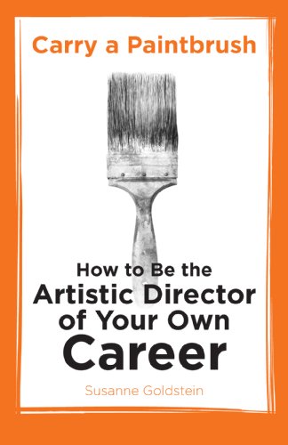 Carry a Paintbrush: How to Be the Artistic Director of Your Own Career