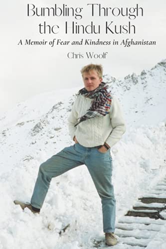 Bumbling Through the Hindu Kush: A Memoir of Fear and Kindness in Afghanistan