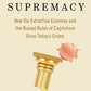 Wealth Supremacy: How the Extractive Economy and the Biased Rules of Capitalism Drive Today’s Crises