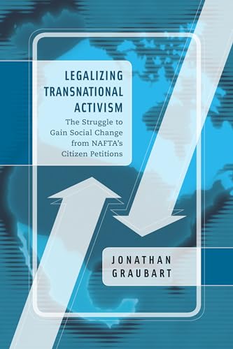 Legalizing Transnational Activism: The Struggle to Gain Social Change from NAFTA's Citizen Petitions
