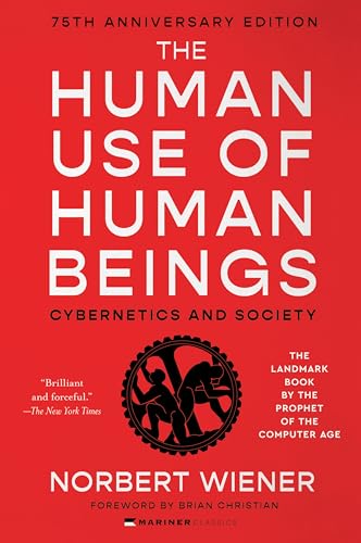 The Human Use of Human Beings: Cybernetics and Society―A Profound Examination of AI, Cybernetics, and the Human-Machine Relationship, Anticipating the Dilemmas of Modern Technology and Neuroscience