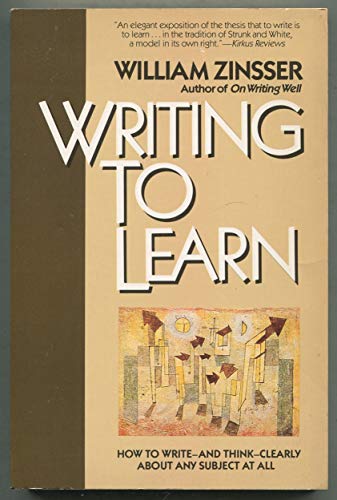 Writing to Learn: How to Write--And Think--Clearly about Any Subject at All