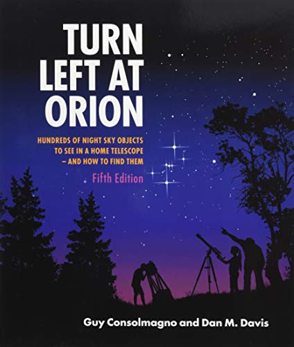 Turn Left At Orion: Hundreds of Night Sky Objects to See in a Home Telescope - and How to Find Them (Hundreds of Night Sky Objects to See in a Home Telescope – and How to Find Them)