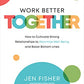 Work Better Together: How to Cultivate Strong Relationships to Maximize Well-Being and Boost Bottom Lines