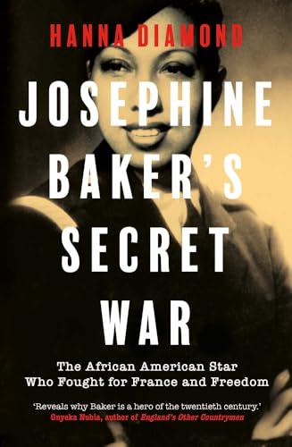 Josephine Baker's Secret War: The African American Star Who Fought for France and Freedom