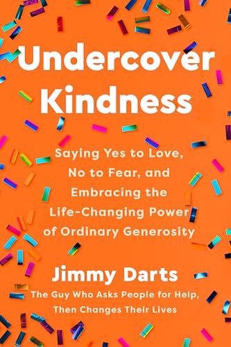Undercover Kindness: Saying Yes to Love, No to Fear, and Embracing the Life-Changing Power of Ordinary Generosity