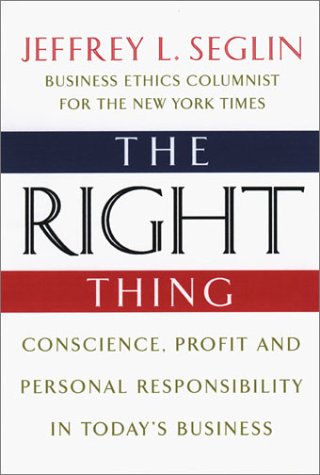 The Right Thing: Conscience, Profit and Personal Responsibility in Today's Business
