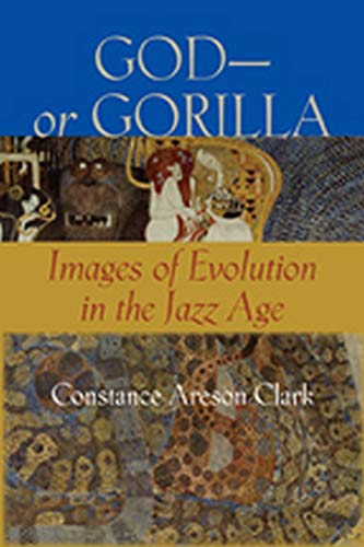 God-or Gorilla: Images of Evolution in the Jazz Age (Medicine, Science, and Religion in Historical Context)