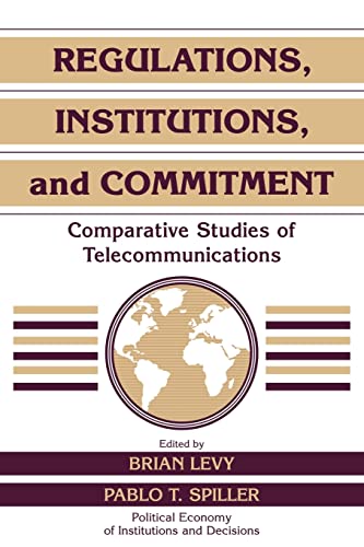 Regulations, Institutions, and Commitment: Comparative Studies of Telecommunications (Political Economy of Institutions and Decisions)