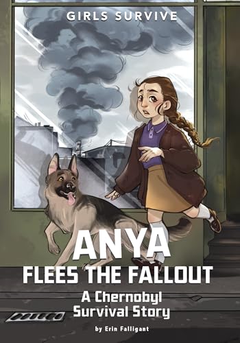 Anya Flees the Fallout: A Chernobyl Survival Story (Girls Survive)
