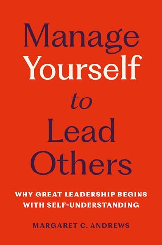 Manage Yourself to Lead Others: Why Great Leadership Begins with Self-Understanding