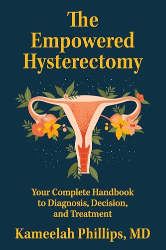 The Empowered Hysterectomy: Your Complete Handbook to Diagnosis, Decision, and Treatment
