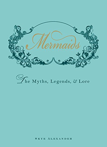 Mermaids: The Myths, Legends, and Lore