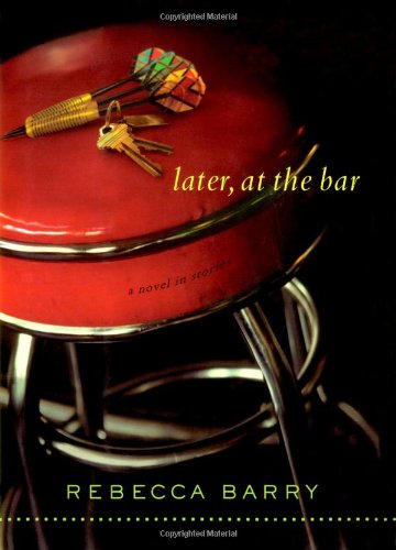 Later, at the Bar: A Novel in Stories