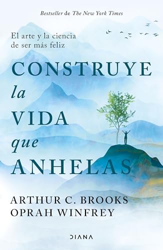 Construye la vida que anhelas: El arte y la ciencia de ser más feliz / Build the Life You Want (Spanish Edition)