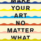 Make Your Art No Matter What: Moving Beyond Creative Hurdles