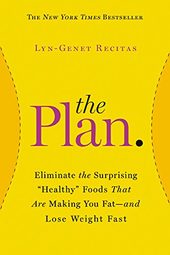 The Plan: Eliminate the Surprising 'Healthy' Foods That Are Making You Fat--and Lose Weight Fast