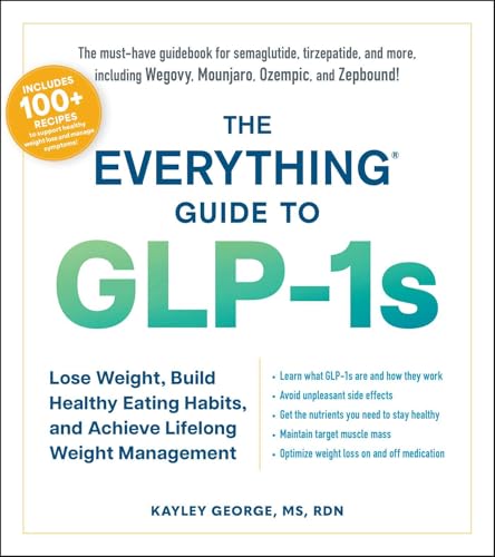 The Everything Guide to GLP-1s: Lose Weight, Build Healthy Eating Habits, and Achieve Lifelong Weight Management (Everything® Series)
