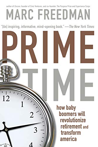 Prime Time: How Baby Boomers Will Revolutionize Retirement And Transform America