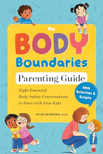 The Body Boundaries Parenting Guide: Eight Essential Body Safety Conversations to Have with Your Kids