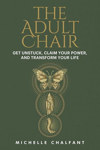 The Adult Chair: Get Unstuck, Claim Your Power, and Transform Your Life