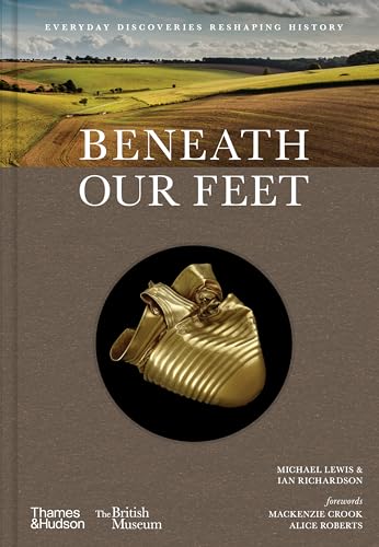Beneath Our Feet: Everyday Discoveries Reshaping History (British Museum, 17)