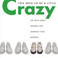 You Need to Be a Little Crazy: The Truth about Starting and Growing Your Business