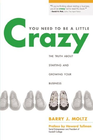 You Need to Be a Little Crazy: The Truth about Starting and Growing Your Business