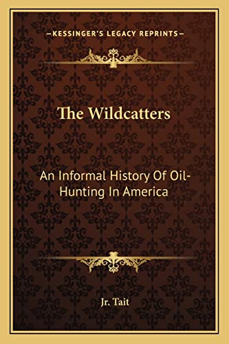 The Wildcatters: An Informal History Of Oil-Hunting In America