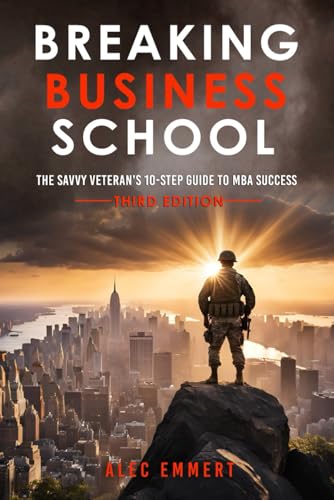 Breaking Business School: The Savvy Veteran’s 10-Step Guide to MBA Success
